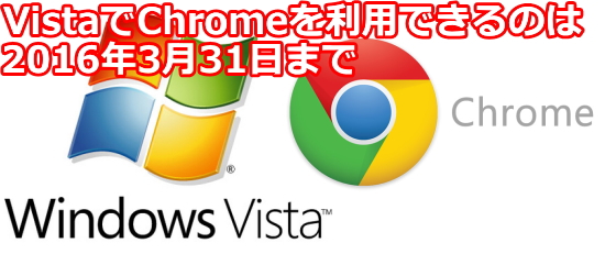 ChromeがVistaのサポートを2016年3月31日に終了